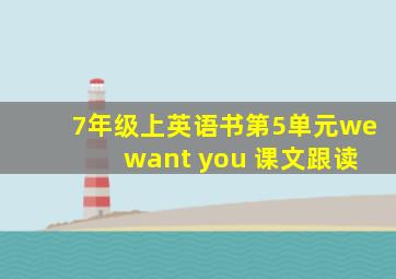 7年级上英语书第5单元we want you 课文跟读